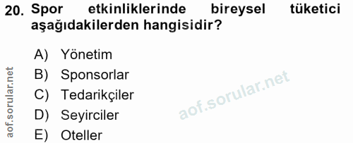 20. soru: Spor etkinliklerinde bireysel tüketici aşağıdakilerden hangisidir? A) Yönetim B) Sponsorlar C) Tedarikçiler D) Seyirc…