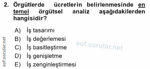 2. soru: Örgütlerde ücretlerin belirlenmesinde en temel örgütsel analiz aşağıdakilerden hangisidir? A) İş tasarımı B) İş değer…