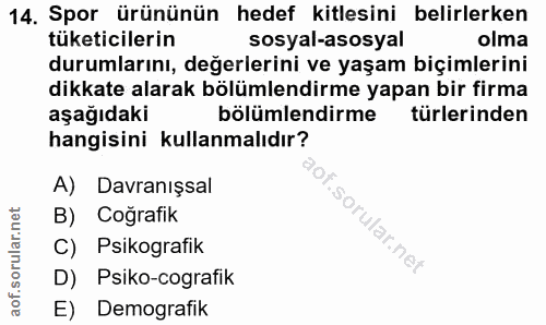 14. soru: Spor ürününün hedef kitlesini belirlerken tüketicilerin sosyal-asosyal olma durumlarını, değerlerini ve yaşam biçimle…