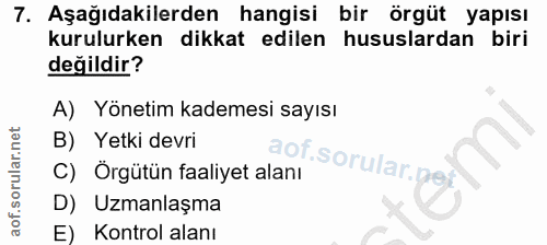 7. soru: Aşağıdakilerden hangisi bir örgüt yapısı kurulurken dikkat edilen hususlardan biri değildir? A) Yönetim kademesi sayı…