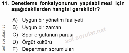 11. soru: Denetleme fonksiyonunun yapılabilmesi için aşağıdakilerden hangisi gereklidir? A) Uygun bir yönetim faaliyeti B) Uygu…