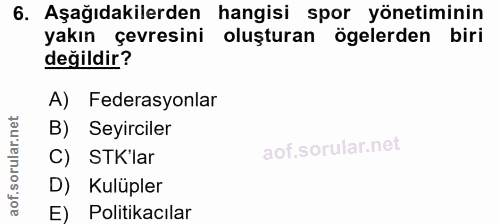 6. soru: Aşağıdakilerden hangisi spor yönetiminin yakın çevresini oluşturan ögelerden biri değildir? A) Federasyonlar B) Seyir…