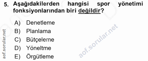 5. soru: Aşağıdakilerden hangisi spor yönetimi fonksiyonlarından biri değildir? A) Denetleme B) Planlama C) Bütçeleme D) Yönel…