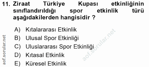 11. soru: Ziraat Türkiye Kupası etkinliğinin sınıflandırıldığı spor etkinlik türü aşağıdakilerden hangisidir ? A) Kıtalararası…