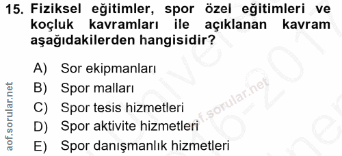 15. soru: Fiziksel eğitimler, spor özel eğitimleri ve koçluk kavramları ile açıklanan kavram aşağıdakilerden hangisidir? A) Sor…
