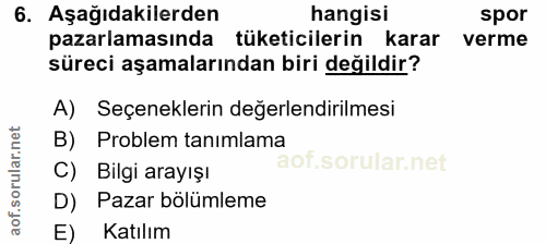 6. soru: Aşağıdakilerden hangisi spor pazarlamasında tüketicilerin karar verme süreci aşamalarından biri değildir? A) Seçenekl…