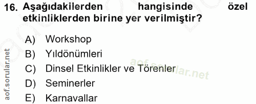 16. soru: Aşağıdakilerden hangisinde özel etkinliklerden birine yer verilmiştir? A) Workshop B) Yıldönümleri C) Dinsel Etkinlik…