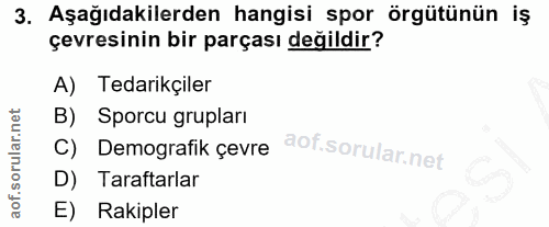 3. soru: Aşağıdakilerden hangisi spor örgütünün iş çevresinin bir parçası değildir? A) Tedarikçiler B) Sporcu grupları C) Demo…