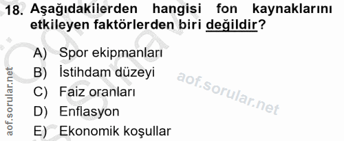 18. soru: Aşağıdakilerden hangisi fon kaynaklarını etkileyen faktörlerden biri değildir? A) Spor ekipmanları B) İstihdam düzeyi…