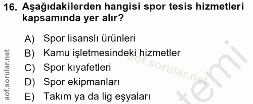 16. soru: Aşağıdakilerden hangisi spor tesis hizmetleri kapsamında yer alır? A) Spor lisanslı ürünleri B) Kamu işletmesindeki h…
