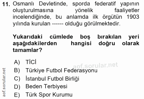 11. soru: Osmanlı Devletinde, sporda federatif yapının oluşturulmasına yönelik faaliyetler incelendiğinde, bu anlamda ilk örgüt…