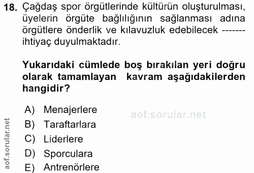 18. soru: Çağdaş spor örgütlerinde kültürün oluşturulması, üyelerin örgüte bağlılığının sağlanması adına örgütlere önderlik ve…