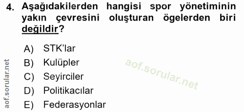 4. soru: Aşağıdakilerden hangisi spor yönetiminin yakın çevresini oluşturan ögelerden biri değildir? A) STK'lar B) Kulüpler C)…