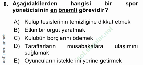 8. soru: Aşağıdakilerden hangisi bir spor yöneticisinin en önemli görevidir? A) Kulüp tesislerinin temizliğine dikkat etmek B)…