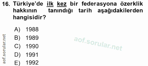 16. soru: Türkiye'de ilk kez bir federasyona özerklik hakkının tanındığı tarih aşağıdakilerden hangisidir? A) 1988 B) 1989 C) 1…