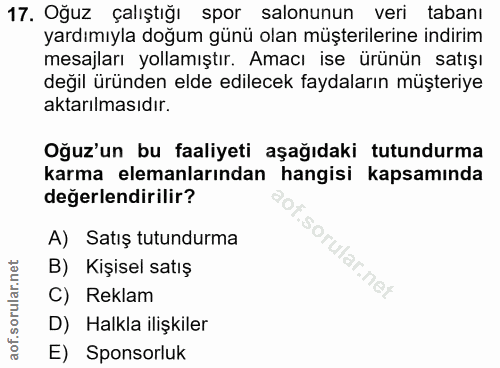 17. soru: Oğuz çalıştığı spor salonunun veri tabanı yardımıyla doğum günü olan müşterilerine indirim mesajları yollamıştır. Ama…