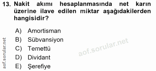 13. soru: Nakit akımı hesaplanmasında net karın üzerine ilave edilen miktar aşağıdakilerden hangisidir? A) Amortisman B) Sübvan…