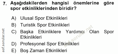 7. soru: Aşağıdakilerden hangisi önemlerine göre spor etkinliklerinden biridir? A) Ulusal Spor Etkinlikleri B) Turistik Spor E…