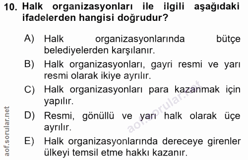 10. soru: Halk organizasyonları ile ilgili aşağıdaki ifadelerden hangisi doğrudur? A) Halk organizasyonlarında bütçe belediyele…