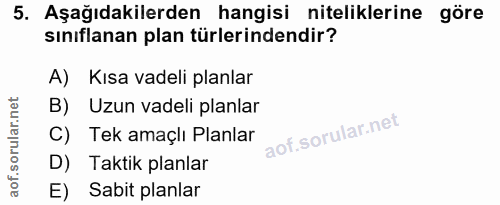 5. soru: Aşağıdakilerden hangisi niteliklerine göre sınıflanan plan türlerindendir? A) Kısa vadeli planlar B) Uzun vadeli plan…