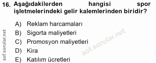 16. soru: Aşağıdakilerden hangisi spor işletmelerindeki gelir kalemlerinden biridir? A) Reklam harcamaları B) Sigorta maliyetle…