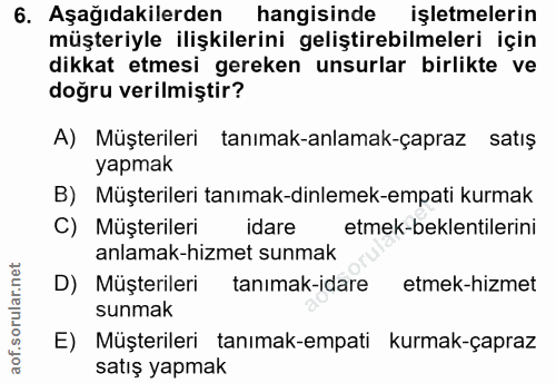 6. soru: Aşağıdakilerden hangisinde işletmelerin müşteriyle ilişkilerini geliştirebilmeleri için dikkat etmesi gereken unsurla…