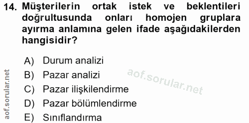 14. soru: Müşterilerin ortak istek ve beklentileri doğrultusunda onları homojen gruplara ayırma anlamına gelen ifade aşağıdakil…
