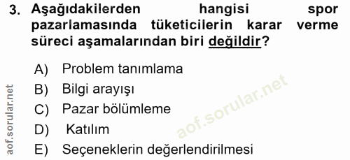 3. soru: Aşağıdakilerden hangisi spor pazarlamasında tüketicilerin karar verme süreci aşamalarından biri değildir? A) Problem…