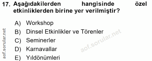 17. soru: Aşağıdakilerden hangisinde özel etkinliklerden birine yer verilmiştir? A) Workshop B) Dinsel Etkinlikler ve Törenler…