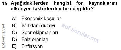 15. soru: Aşağıdakilerden hangisi fon kaynaklarını etkileyen faktörlerden biri değildir? A) Ekonomik koşullar B) İstihdam düzey…
