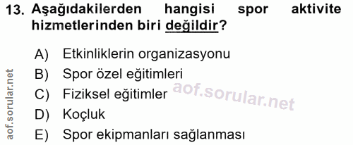 13. soru: Aşağıdakilerden hangisi spor aktivite hizmetlerinden biri değildir? A) Etkinliklerin organizasyonu C) Fiziksel eğitim…