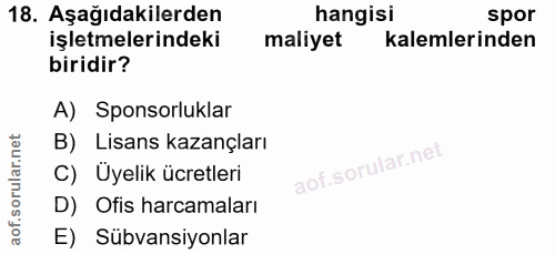 18. soru: Aşağıdakilerden hangisi spor işletmelerindeki maliyet kalemlerinden biridir? A) Sponsorluklar B) Lisans kazançları C)…