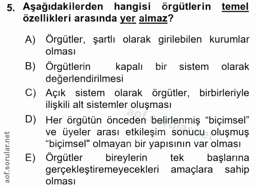 5. soru: Aşağıdakilerden hangisi örgütlerin temel özellikleri arasında yer almaz? A) Örgütler, şartlı olarak girilebilen kurum…
