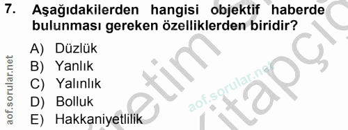 7. soru: Aşağıdakilerden hangisi objektif haberde bulunması gereken özelliklerden biridir? A) Düzlük B) Yanlık Yalınlık aof.so…