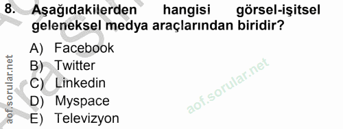 8. soru: Aşağıdakilerden hangisi görsel-işitsel geleneksel medya araçlarından biridir? A) Facebook B) Twitter C) Linkedin Mysp…