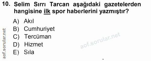 10. soru: Selim Sırrı Tarcan aşağıdaki gazetelerden hangisine ilk spor haberlerini yazmıştır? A) Akıl B) Cumhuriyet C) Tercüman…