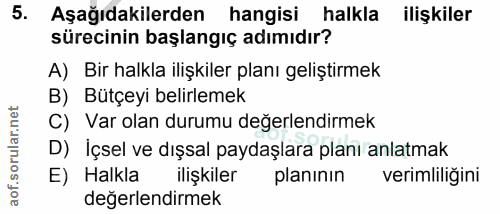 5. soru: Aşağıdakilerden hangisi halkla ilişkiler sürecinin başlangıç adımıdır? A) Bir halkla ilişkiler planı geliştirmek B) B…