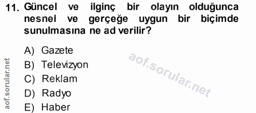 11. soru: Güncel ve ilginç bir olayın olduğunca nesnel ve gerçeğe uygun bir biçimde sunulmasına ne ad verilir? A) Gazete B) Tel…