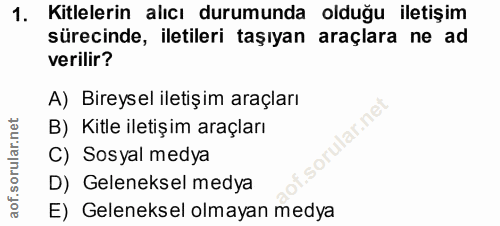 1. soru: Kitlelerin alıcı durumunda olduğu iletişim sürecinde, iletileri taşıyan araçlara ne ad verilir? A) Bireysel iletişim…