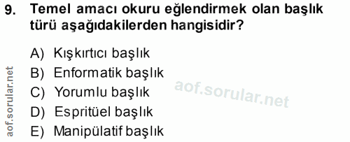 9. soru: Temel amacı okuru eğlendirmek olan başlık türü aşağıdakilerden hangisidir? A) Kışkırtıcı başlık B) Enformatik başlık…
