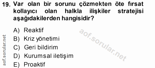 19. soru: Var olan bir sorunu çözmekten öte fırsat kollayıcı olan halkla ilişkiler stratejisi aşağıdakilerden hangisidir? A) Re…