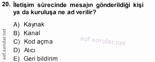 20. soru: İletişim sürecinde mesajın gönderildiği kişi ya da kuruluşa ne ad verilir? A) Kaynak B) Kanal C) Kod açma D) Alıcı E)…