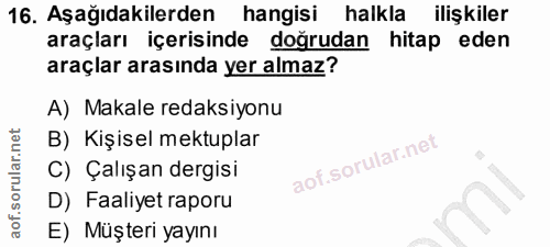 16. soru: Aşağıdakilerden hangisi halkla ilişkiler araçları içerisinde doğrudan hitap eden araçlar arasında yer almaz? A) Makal…