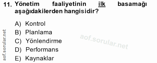 11. soru: Yönetim faaliyetinin ilk basamağı aşağıdakilerden hangisidir? A) Kontrol B) Planlama C) Yönlendirme D) Performans E)…