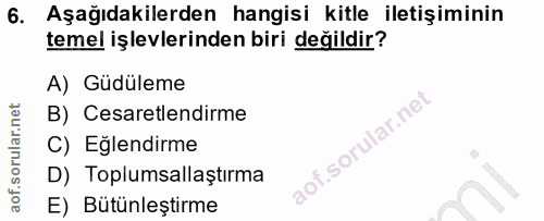 6. soru: Aşağıdakilerden hangisi kitle iletişiminin temel işlevlerinden biri değildir? A) Güdüleme B) Cesaretlendirme C) Eğlen…