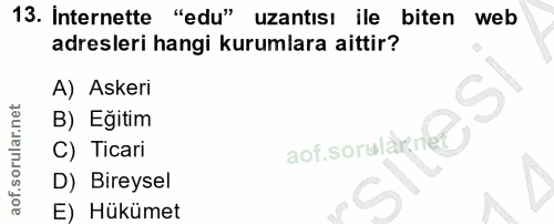 13. soru: İnternette "edu" uzantısı ile biten web adresleri hangi kurumlara aittir? A) Askeri B) Eğitim aof. sorulderel) C) Tic…