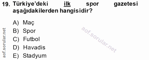 19. soru: Türkiye'deki ilk spor gazetesi aşağıdakilerden hangisidir? A) Maç rular.net B) Spor C) Futbol D) Havadis aof. E) Stadyum