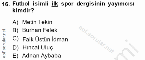16. soru: Futbol isimli ilk spor dergisinin yayımcısı kimdir? A) Metin Tekin B) Burhan Felek C) Faik Üstün İdman D) Hincal Uluç…