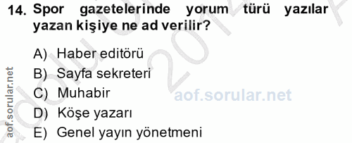 14. soru: Spor gazetelerinde yorum türü yazılar yazan kişiye ne ad verilir? A) Haber editörü B) Sayfa sekreteri C) Muhabir D) K…