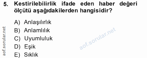 5. soru: Kestirilebilirlik ifade eden haber değeri ölçütü aşağıdakilerden hangisidir? A) Anlaşılırlık B) Anlamlılık C) Uyumlul…